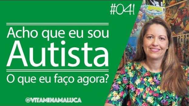 Video #041 - Acho que eu sou Autista - O que eu faço agora? in English