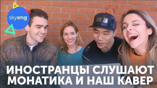 Video Иностранцы слушают Монатика «То, от чего без ума» + наш кавер на английском || Skyeng en español
