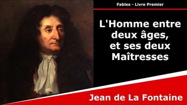 Video L'Homme entre deux âges, et ses deux Maîtresses - Fables - Jean de La Fontaine su italiano