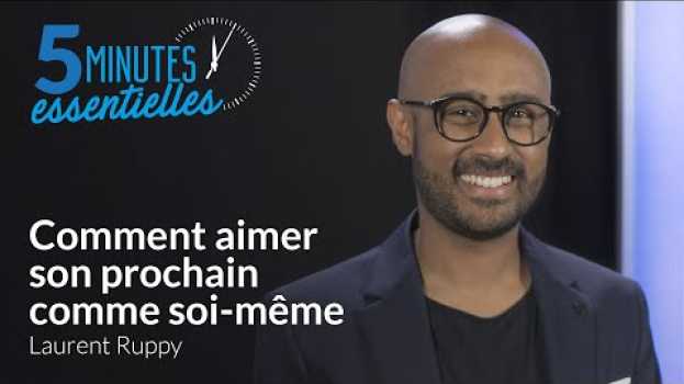 Video 5 minutes essentielles - Laurent Ruppy - Aimer son prochain comme soi-même in English