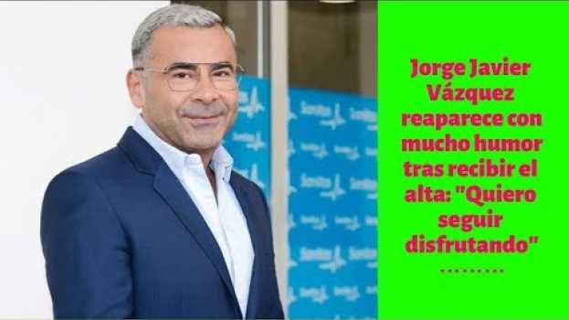 Video Jorge Javier Vázquez reaparece con mucho humor tras recibir el alta: "Quiero seguir disfrutando" po polsku