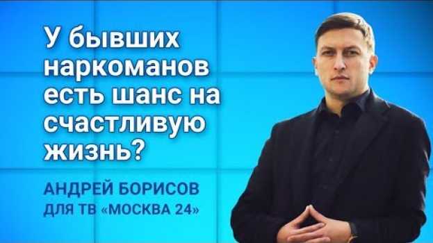 Video Бывшие наркоманы: есть ли шанс на спасение? Андрей Борисов для тв Москва 24. em português