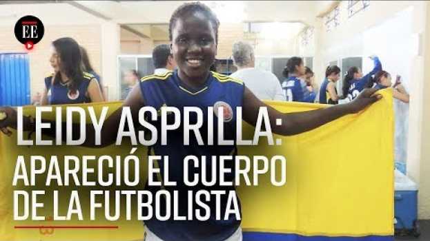 Видео Leidy Asprilla: 72 horas después de desaparecida, hallan su cuerpo |Noticias| El Espectador на русском