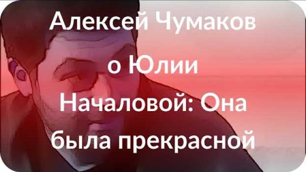 Video Алексей Чумаков о Юлии Началовой: Она была прекрасной su italiano