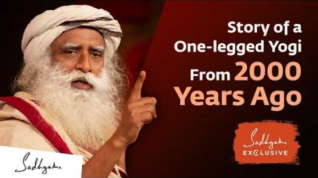Video The Story of a One-legged Yogi From 2000 Years Ago | Sadhguru Exclusive su italiano