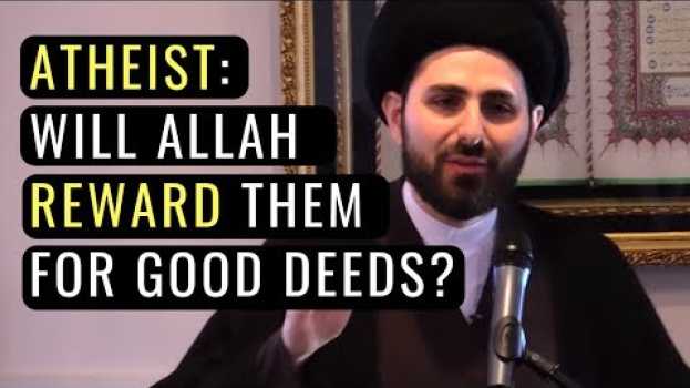Video Will Allah Punish Or Reward An Atheist Who Does Good Deeds? em português