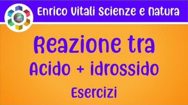 Video Reazione tra un acido (Idracido o Ossiacido) e un idrossido. en español