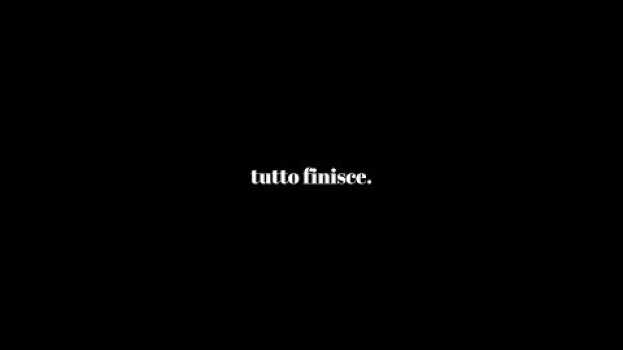 Video Tutto Finisce. auf Deutsch