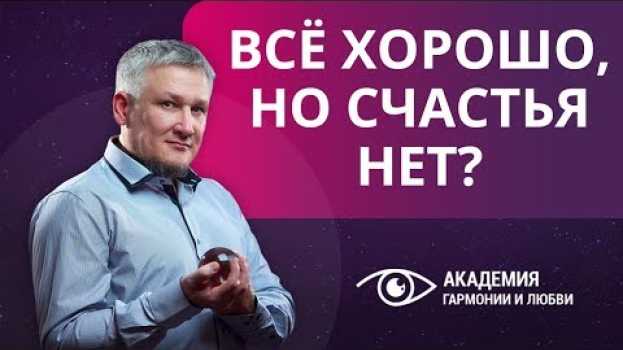 Video Все хорошо, но счастья нет? Не там ищете. Давайте искать вместе. auf Deutsch