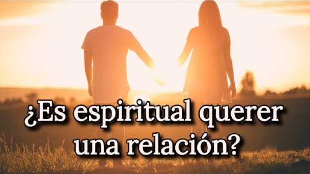Video Relaciones Espirituales ?? ¿Es espiritual querer una relación? | Relaciones y espiritualidad auf Deutsch