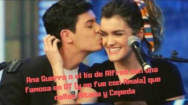 Video Ana Guerra o el lío de Alfred con una famosa en OT (y no fue con Amaia) que callan Aitana y Cepeda su italiano