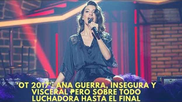 Video 'OT 2017': Ana Guerra, insegura y visceral pero sobre todo luchadora hasta el final in English