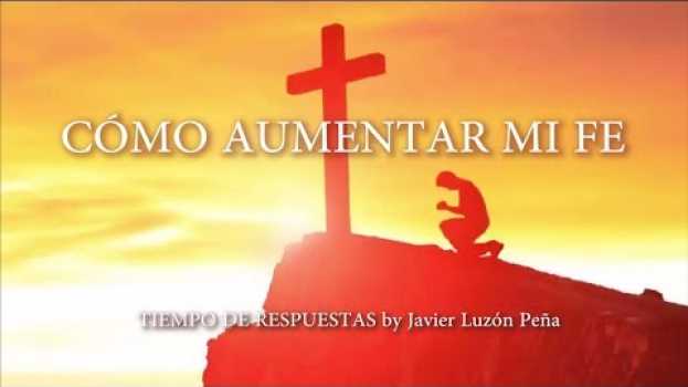 Video COMO AUMENTAR MI FE [TIEMPO DE RESPUESTAS by Javier Luzón Peña] su italiano