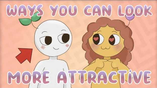 Video 7 Ways To Make Yourself Instantly Feel More Attractive su italiano