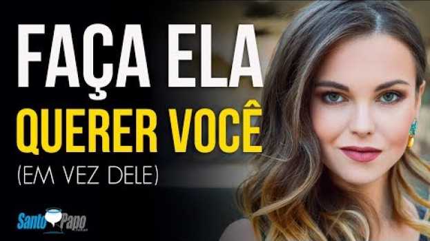 Video FAÇA ELA querer VOCÊ (ao invés DELE) | Santo Papo auf Deutsch