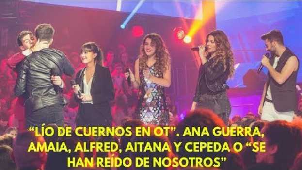 Video “Lío de cuernos en OT”. Ana Guerra, Amaia, Alfred, Aitana y Cepeda o “Se han reído de nosotros”   türkçe