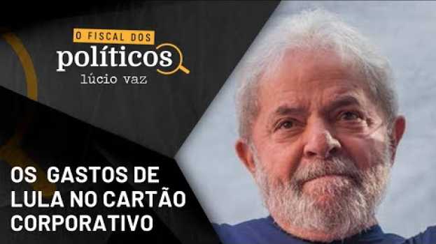 Video Os gastos secretos de Lula com o cartão da Presidência | Fiscal dos Políticos en français