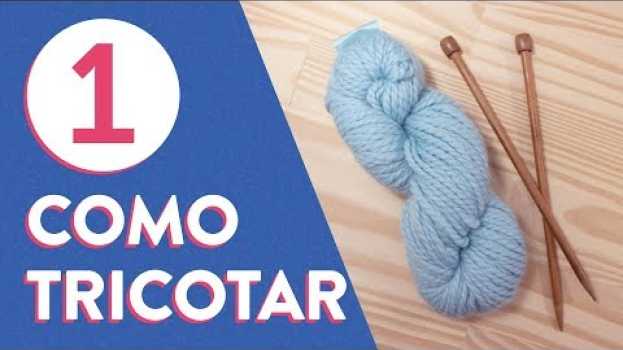 Video Tudo o que você precisa saber antes de começar | TRICÔ PARA INICIANTES #1 en français