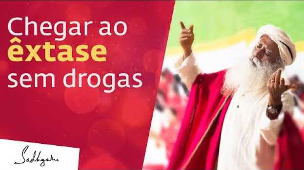 Video Inebriar-se Sem Drogas | Sadhguru Português en français