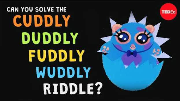 Video Can you solve the cuddly duddly fuddly wuddly riddle? - Dan Finkel em português
