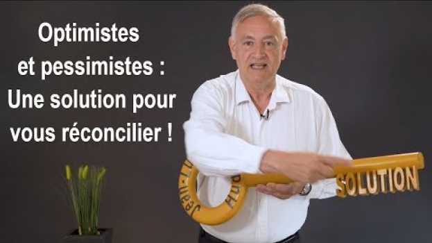 Video Optimistes et pessimistes  Une solution pour vous réconcilier ! su italiano