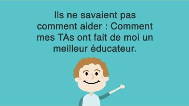 Video Ils ne savaient pas comment aider : Comment mes TAs ont fait de moi un meilleur éducateur. su italiano