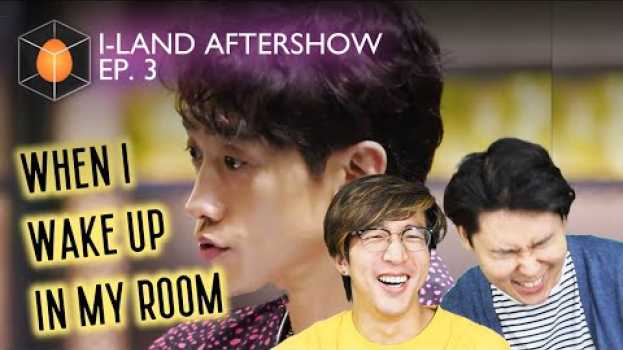 Video I-LAND EP 3 : WHEN I WAKE UP IN MY ROOM!! 😂😂 [Aftershow Review] auf Deutsch