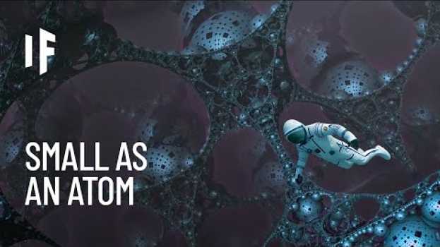 Видео What If You Could Shrink to the Size of an Atom? на русском