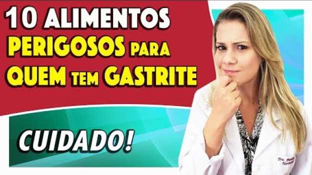 Video 10 Alimentos Perigosos para quem tem Gastrite [CUIDADO!] in English