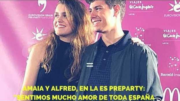 Video AMAIA Y ALFRED, EN LA ES PREPARTY: “SENTIMOS MUCHO AMOR DE TODA ESPAÑA” auf Deutsch