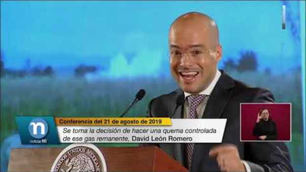 Video Se toma la decisión de hacer una quema controlada de ese gas remanente, David León Romero en français
