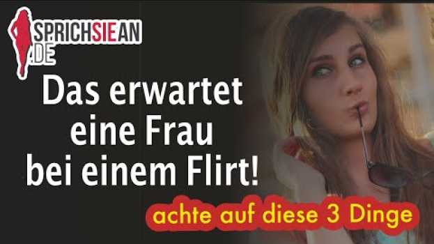 Video Das erwartet eine Frau bei einem Flirt! Auf diese 3 Dinge musst du achten su italiano