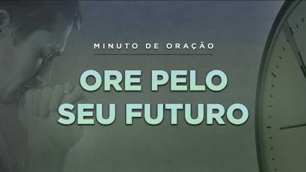 Видео ORAÇÃO PARA ENTREGAR SEU FUTURO NAS MÃOS DE DEUS - (Minuto de Oração) на русском