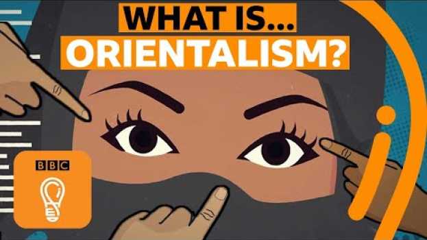 Video Orientalism and power: When will we stop stereotyping people? | A-Z of ISMs Episode 15 - BBC Ideas   türkçe