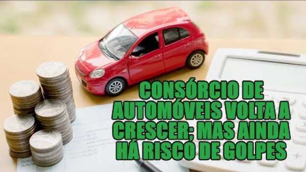 Video Consórcio de automóveis volta a crescer; mas ainda há risco de golpes en español