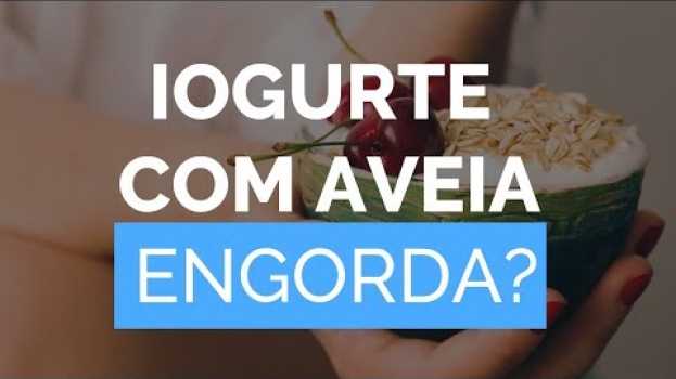 Video IOGURTE COM AVEIA Engorda? [Pode usar a AVEIA EM FLOCOS com Iogurte para emagrecer? Ou Engorda?] in English