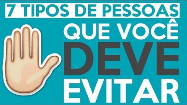 Video 7 Tipos de pessoas que você deve evitar em sua vida in English