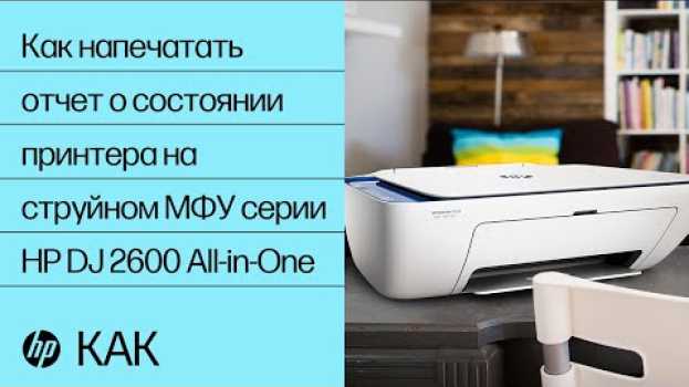 Video Как напечатать отчет о состоянии принтера на струйном МФУ серии HP DeskJet 2600 All-in-One en español